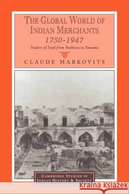 The Global World of Indian Merchants, 1750-1947: Traders of Sind from Bukhara to Panama Markovits, Claude 9780521089401 CAMBRIDGE UNIVERSITY PRESS