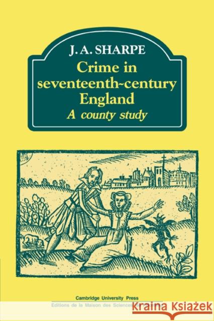 Crime in Seventeenth-Century England: A County Study Sharpe, J. a. 9780521089470 CAMBRIDGE UNIVERSITY PRESS