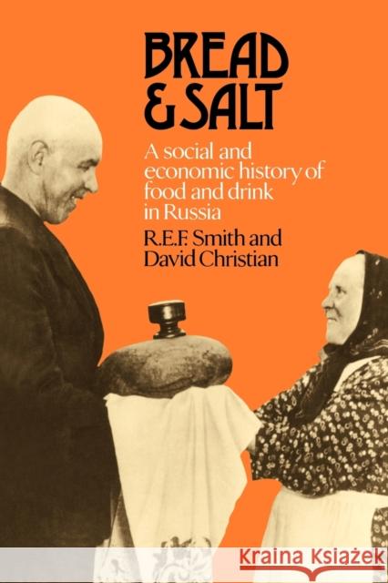 Bread and Salt: A Social and Economic History of Food and Drink in Russia Smith, R. E. F. 9780521089630 Cambridge University Press