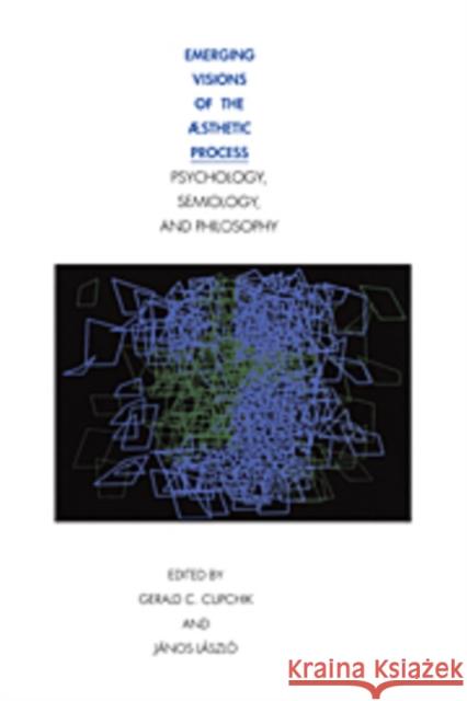 Emerging Visions of the Aesthetic Process: In Psychology, Semiology, and Philosophy Cupchik, Gerald C. 9780521089746