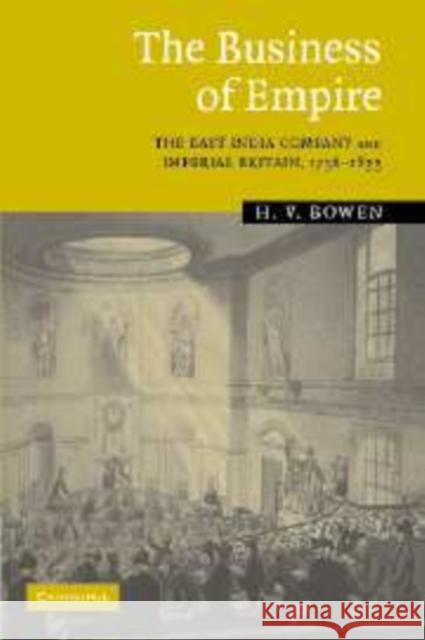 The Business of Empire: The East India Company and Imperial Britain, 1756-1833 Bowen, H. V. 9780521089821 Cambridge University Press