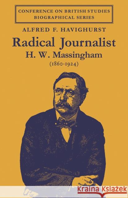 Radical Journalist: H. W. Massingham (1860-1924) Havighurst, Alfred F. 9780521089883 Cambridge University Press