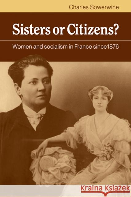 Sisters or Citizens?: Women and Socialism in France Since 1876 Sowerwine, Charles 9780521089906 Cambridge University Press