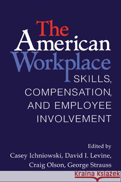 The American Workplace: Skills, Pay, and Employment Involvement Ichniowski, Casey 9780521089975 Cambridge University Press