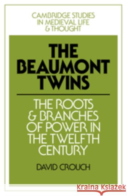 The Beaumont Twins: The Roots and Branches of Power in the Twelfth Century Crouch, David 9780521090131 Cambridge University Press