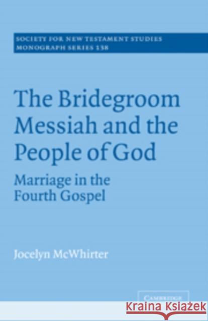 The Bridegroom Messiah and the People of God: Marriage in the Fourth Gospel McWhirter, Jocelyn 9780521090223