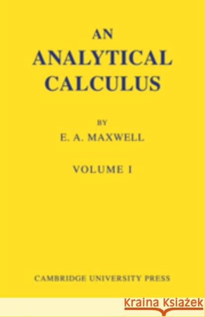 An Analytical Calculus: Volume 1: For School and University Maxwell, E. A. 9780521090353 Cambridge University Press