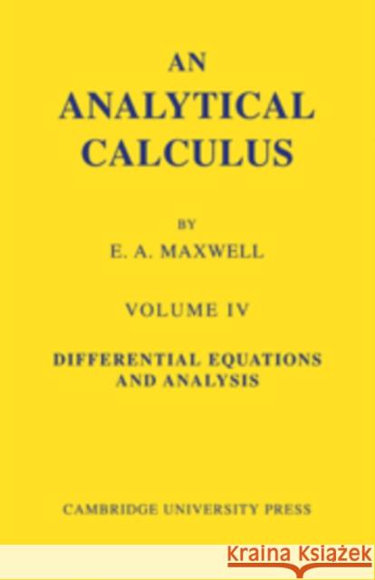 An Analytical Calculus: Volume 4: For School and University Maxwell, E. A. 9780521090414 Cambridge University Press