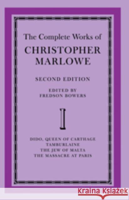 The Complete Works of Christopher Marlowe: Volume 1, Dido, Queen of Carthage, Tamburlaine, the Jew of Malta, the Massacre at Paris Bowers, Fredson 9780521090421