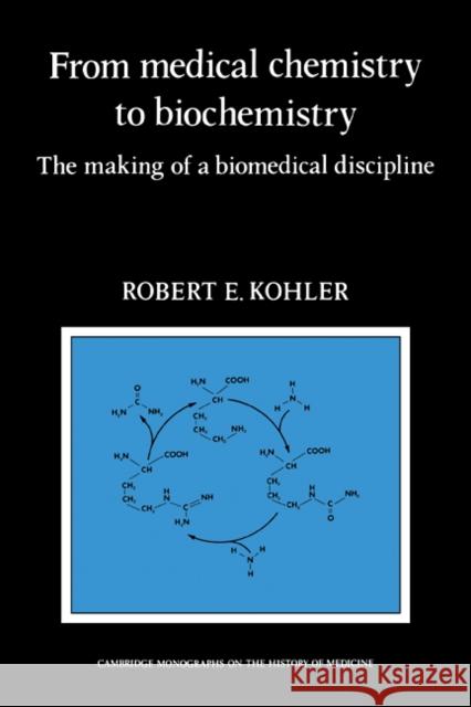 From Medical Chemistry to Biochemistry: The Making of a Biomedical Discipline Kohler, Robert E. 9780521090476 Cambridge University Press