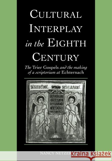 Cultural Interplay in the Eighth Century: The Trier Gospels and the Makings of a Scriptorium at Echternach Netzer, Nancy 9780521090513