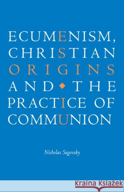 Ecumenism, Christian Origins and the Practice of Communion Nicholas Sagovsky 9780521090537 Cambridge University Press