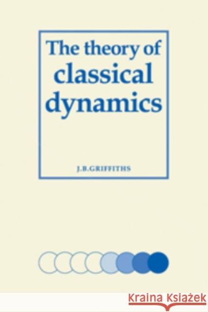 The Theory of Classical Dynamics J. B. Griffiths 9780521090698 Cambridge University Press