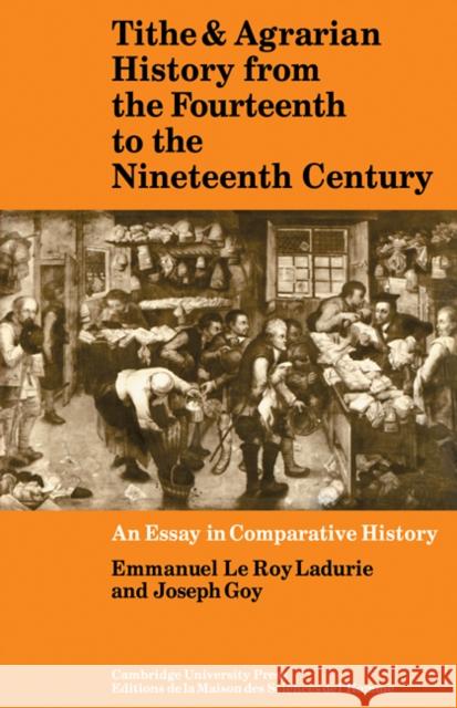 Tithe and Agrarian History from the Fourteenth to the Nineteenth Century: An Essay in Comparative History Ladurie, Emmanuel Le Roy 9780521090780 CAMBRIDGE UNIVERSITY PRESS