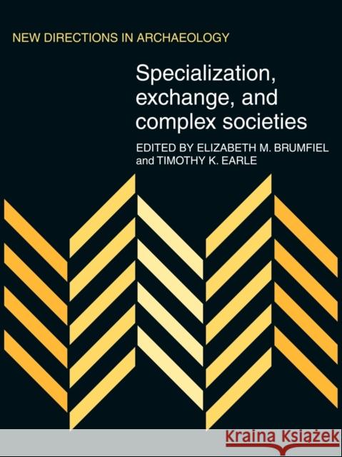 Specialization, Exchange and Complex Societies Elizabeth M. Brumfiel Timothy K. Earle 9780521090889 Cambridge University Press