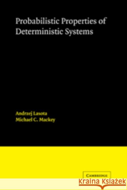 Probabilistic Properties of Deterministic Systems Andrzej Lasota Michael C. Mackey 9780521090964 Cambridge University Press
