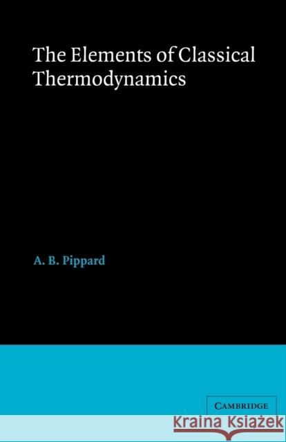 Elements of Classical Thermodynamics: For Advanced Students of Physics Pippard, A. B. 9780521091015 Cambridge University Press