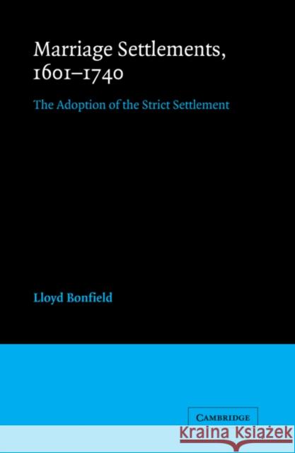 Marriage Settlements, 1601-1740: The Adoption of the Strict Settlement Bonfield, Lloyd 9780521091268