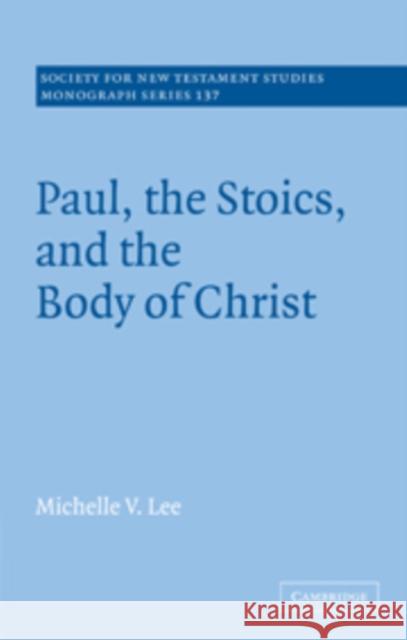 Paul, the Stoics, and the Body of Christ Michelle V. Lee 9780521091435 Cambridge University Press