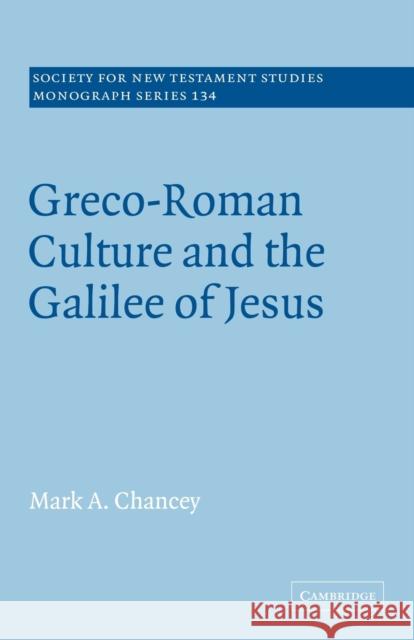 Greco-Roman Culture and the Galilee of Jesus Mark A. Chancey 9780521091442 Cambridge University Press
