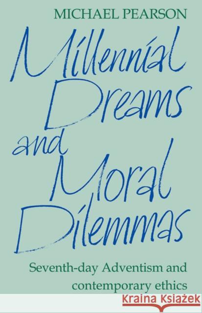 Millennial Dreams and Moral Dilemmas: Seventh-Day Adventism and Contemporary Ethics Pearson, Michael 9780521091480