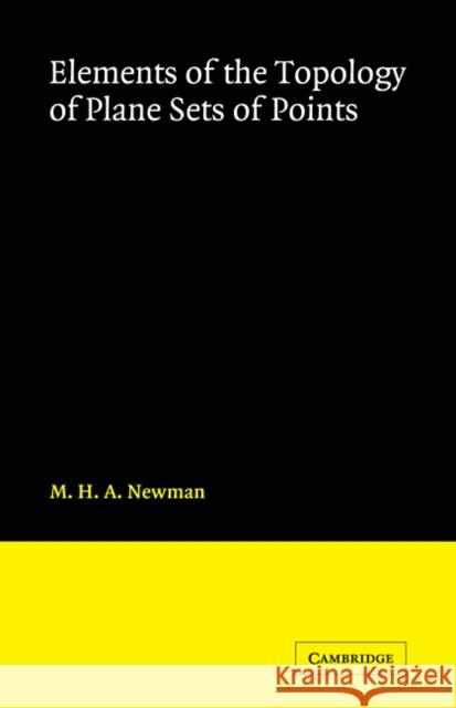 Elements of the Topology of Plane Sets of Points M. H. A. Newman 9780521091862 Cambridge University Press