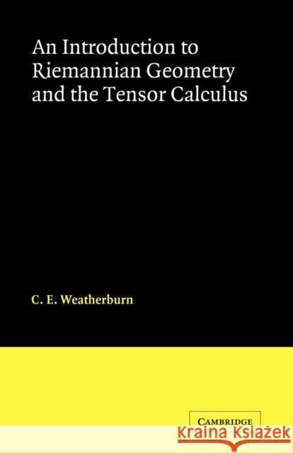 An Introduction to Riemannian Geometry and the Tensor Calculus C. E. Weatherburn 9780521091886