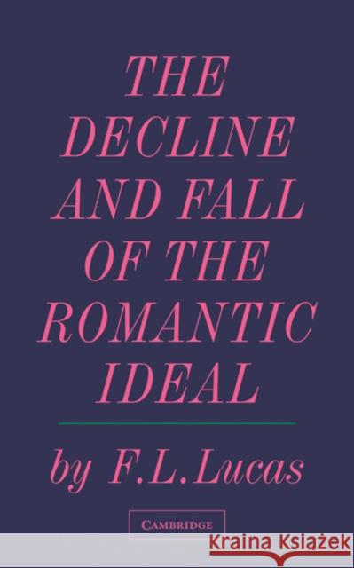 The Decline and Fall of the Romantic Ideal F. L. Lucas 9780521092005 Cambridge University Press