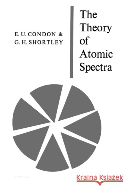 The Theory of Atomic Spectra E. U. Condon George H. Shortley 9780521092098 Cambridge University Press