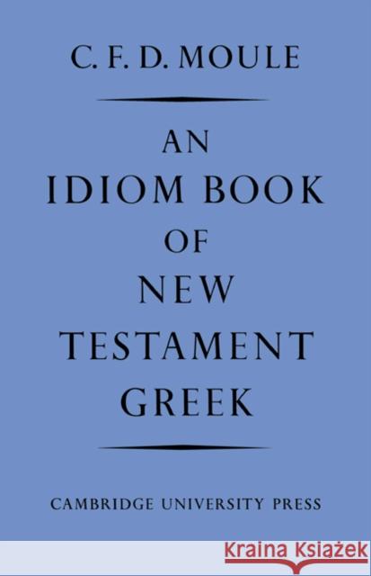 An Idiom Book of New Testament Greek C. F. D. Moule 9780521092371 Cambridge University Press