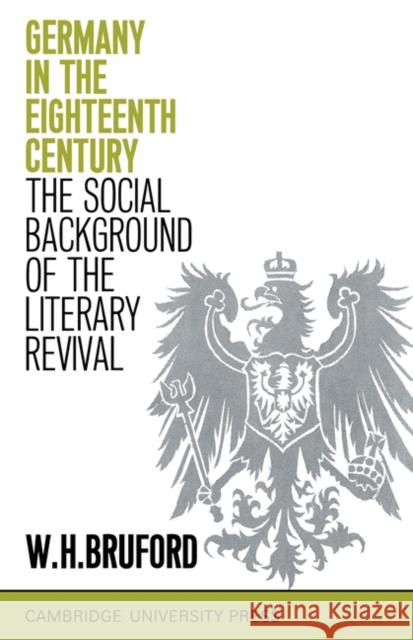 Germany in the Eighteenth Century: The Social Background of the Literary Revival Walter H. Bruford Bruford                                  W. H. Bruford 9780521092593