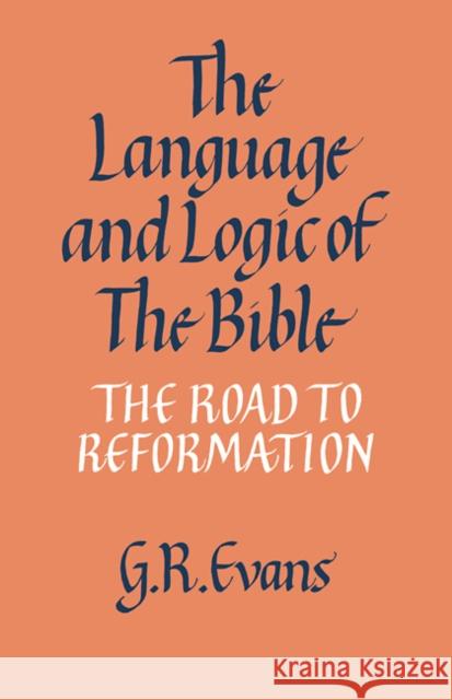 The Language and Logic of the Bible: The Road to Reformation Evans, G. R. 9780521092937 Cambridge University Press