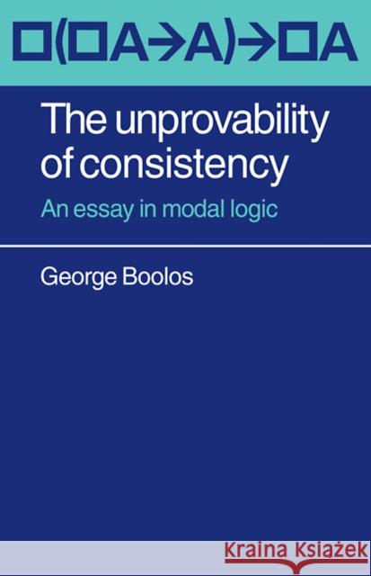 The Unprovability of Consistency: An Essay in Modal Logic Boolos, George 9780521092975