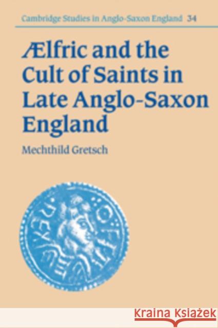 Aelfric and the Cult of Saints in Late Anglo-Saxon England Mechthild Gretsch 9780521093071 Cambridge University Press
