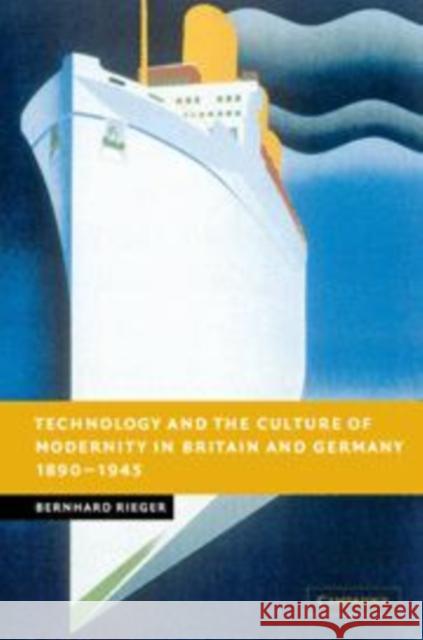 Technology and the Culture of Modernity in Britain and Germany, 1890-1945 Bernhard Rieger 9780521093149