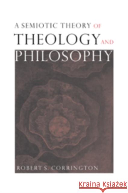 A Semiotic Theory of Theology and Philosophy Robert S. Corrington 9780521093248 Cambridge University Press