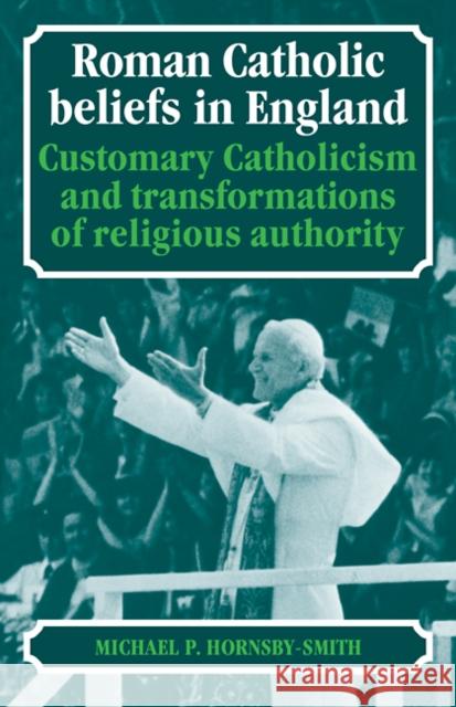 Roman Catholic Beliefs in England: Customary Catholicism and Transformations of Religious Authority Michael P. Hornsby-Smith (University of Surrey) 9780521093279 Cambridge University Press