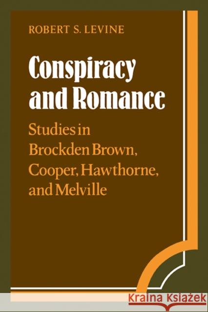 Conspiracy and Romance: Studies in Brockden Brown, Cooper, Hawthorne, and Melville Levine, Robert S. 9780521093408 Cambridge University Press
