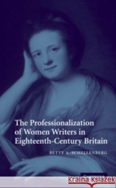 The Professionalization of Women Writers in Eighteenth-Century Britain Betty A. Schellenberg 9780521093415 Cambridge University Press