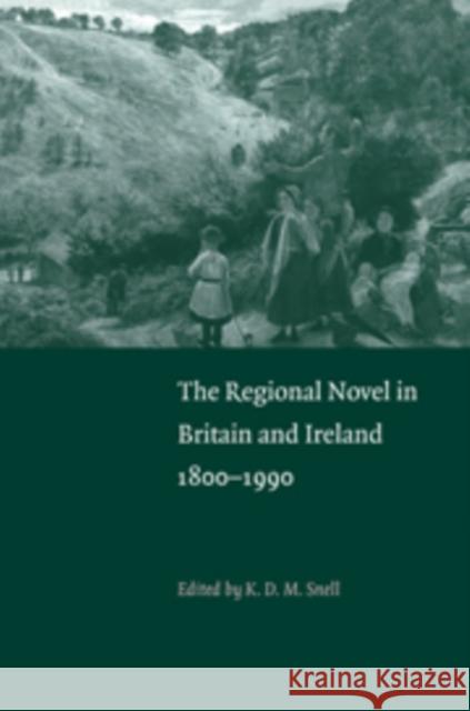 The Regional Novel in Britain and Ireland: 1800-1990 Snell, K. D. M. 9780521093439 Cambridge University Press