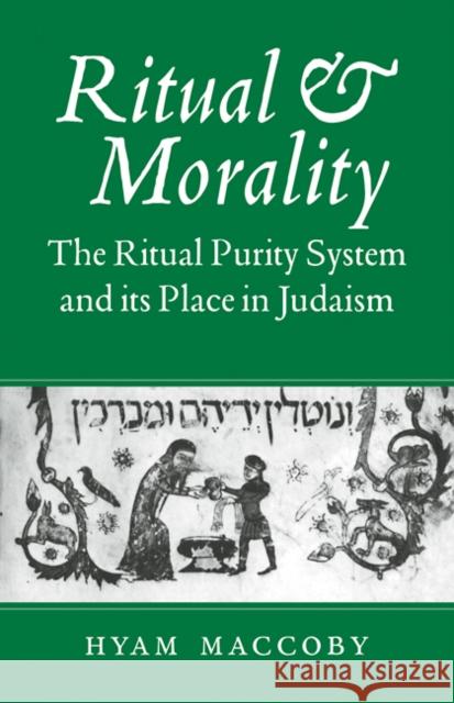 Ritual and Morality: The Ritual Purity System and Its Place in Judaism Maccoby, Hyam 9780521093651 Cambridge University Press