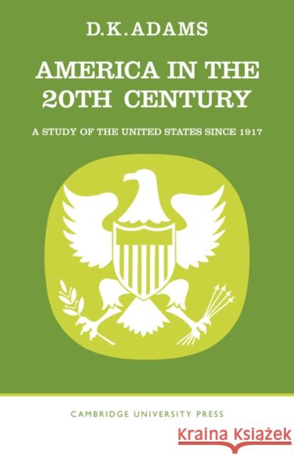 America in the Twentieth Century: A Study of the United States Since 1917 Adams, D. K. 9780521094061 Cambridge University Press