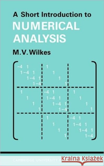 A Short Introduction to Numerical Analysis M. V. Wilkes Maurice Vincent Wilkes 9780521094122
