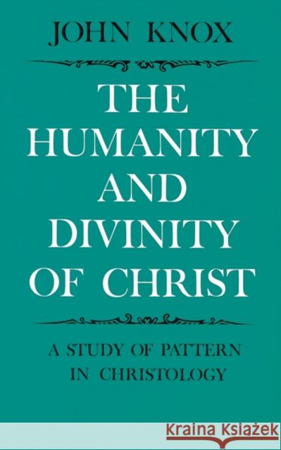 The Humanity and Divinity of Christ: A Study of Pattern in Christology Knox, John 9780521094146 Cambridge University Press