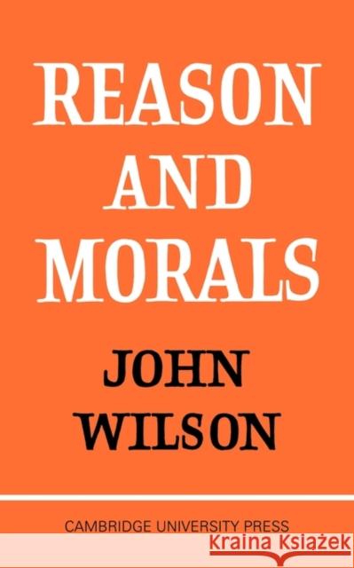 Reason and Morals Wilson                                   Leslie Wilson John Wilson 9780521094238 Cambridge University Press