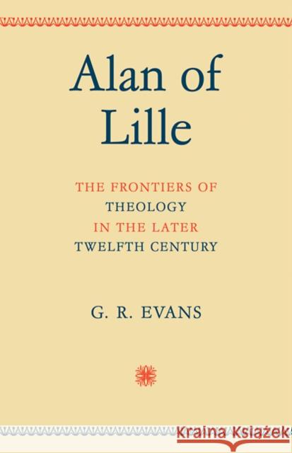 Alan of Lille: The Frontiers of Theology in the Later Twelfth Century Evans, G. R. 9780521094269 Cambridge University Press