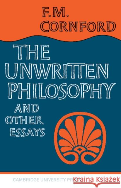 The Unwritten Philosophy and Other Essays F.M. Cornford W. K. C. Guthrie  9780521094443 Cambridge University Press