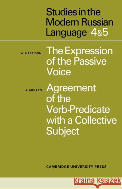 Studies in the Modern Russian Language: 4. the Expression of the Passive Voice, and 5. Agreement of the Verb-Predicate with a Collective Subject Harrison, W. 9780521094610 Cambridge University Press