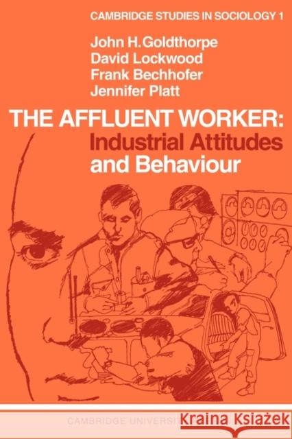 The Affluent Worker: Industrial Attitudes and Behaviour J. H. Goldthorpe D. Lockwood F. Bechhofer 9780521094665 Cambridge University Press