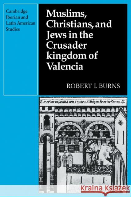 Muslims Christians, and Jews in the Crusader Kingdom of Valencia: Societies in Symbiosis Burns, Robert I. 9780521095181 Cambridge University Press